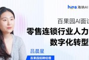 海纳AI客户说丨百果园AI面试实践：零售连锁行业人力资源数字化转型样本